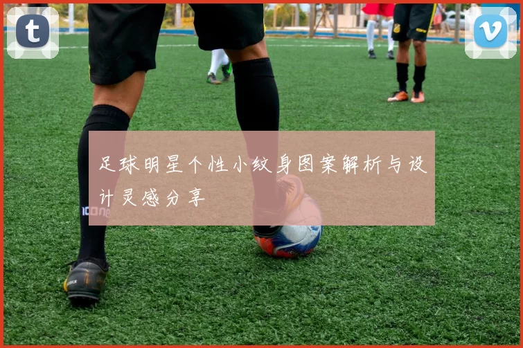 足球明星个性小纹身图案解析与设计灵感分享