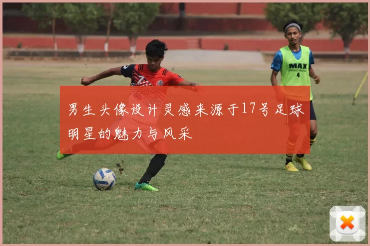 男生头像设计灵感来源于17号足球明星的魅力与风采