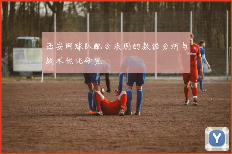 西安网球队配合表现的数据分析与战术优化研究