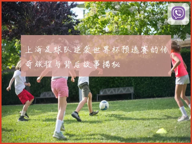 上海足球队逆袭世界杯预选赛的传奇旅程与背后故事揭秘