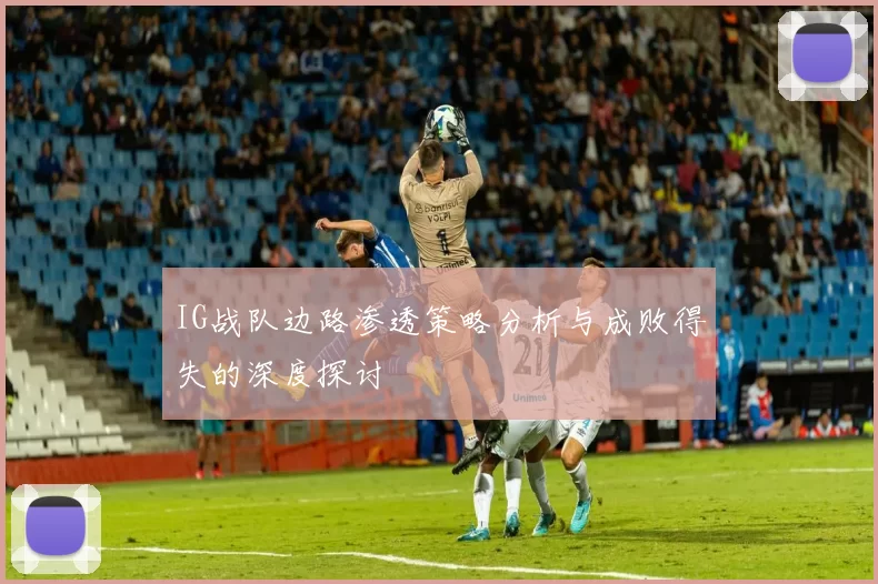 IG战队边路渗透策略分析与成败得失的深度探讨