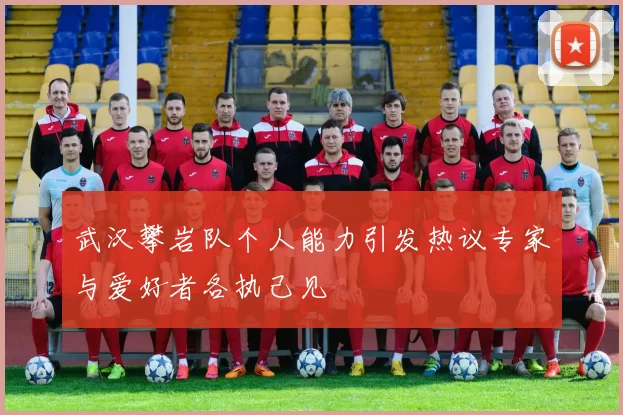 武汉攀岩队个人能力引发热议专家与爱好者各执己见
