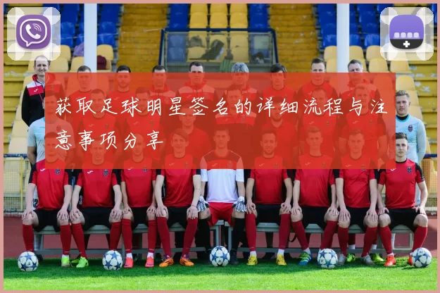 获取足球明星签名的详细流程与注意事项分享