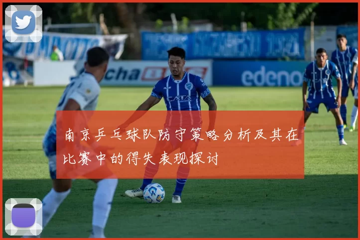 南京乒乓球队防守策略分析及其在比赛中的得失表现探讨