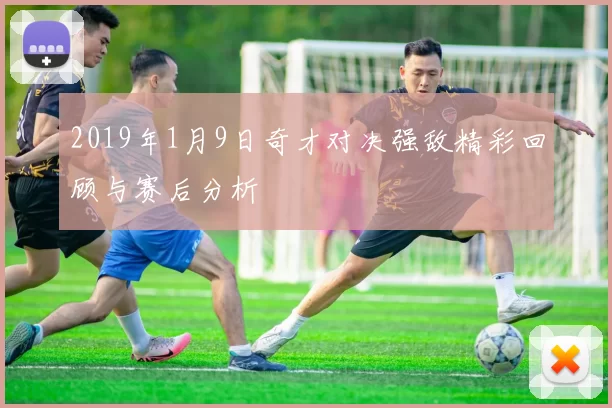 2019年1月9日奇才对决强敌精彩回顾与赛后分析