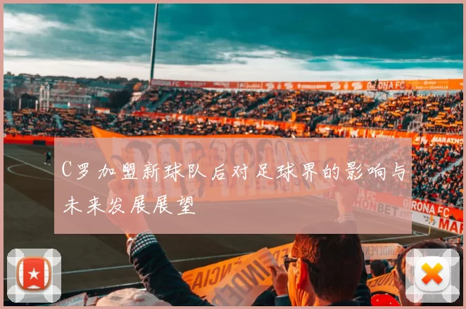 C罗加盟新球队后对足球界的影响与未来发展展望