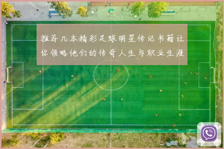 推荐几本精彩足球明星传记书籍让你领略他们的传奇人生与职业生涯