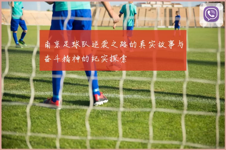 南京足球队逆袭之路的真实故事与奋斗精神的纪实探索