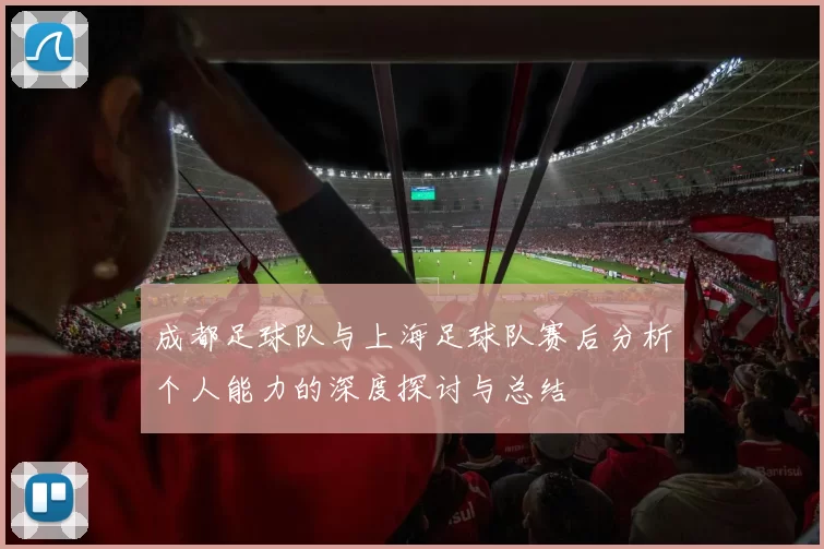 成都足球队与上海足球队赛后分析个人能力的深度探讨与总结